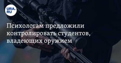 Дмитрий Курдесов - Психологам предложили контролировать студентов, владеющих оружием - ura.news