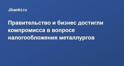 Антон Силуанов - Андрей Белоусов - Правительство и бизнес достигли компромисса в вопросе налогообложения металлургов - smartmoney.one