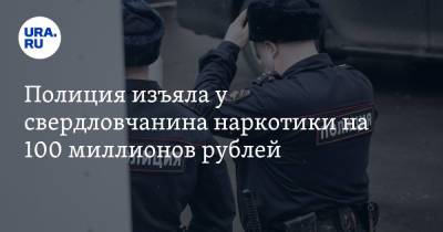 Полиция изъяла у свердловчанина наркотики на 100 миллионов рублей - ura.news - Екатеринбург - Нижний Тагил