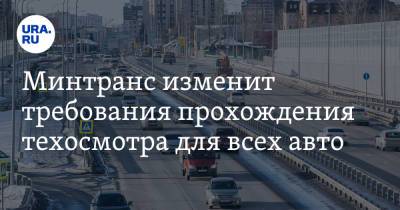 Минтранс изменит требования прохождения техосмотра для всех авто - ura.news