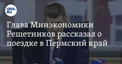 Максим Решетников - Глава Минэкономики Решетников рассказал о поездке в Пермский край. Фото - ura.news - Россия - Пермь - Пермский край