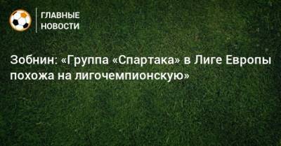 Роман Зобнин - Зобнин: «Группа «Спартака» в Лиге Европы похожа на лигочемпионскую» - bombardir.ru - Россия - Польша