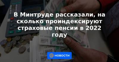 Антон Котяков - В Минтруде рассказали, на сколько проиндексируют страховые пенсии в 2022 году - news.mail.ru - Россия