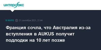 Франция сочла, что Австралия из-за вступления в AUKUS получит подлодки на 10 лет позже - interfax.ru - Москва - Австралия - Франция - Париж - Канберра