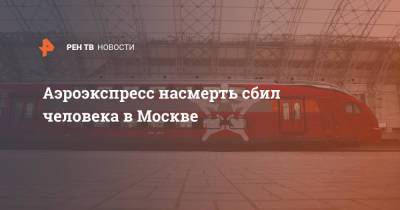 Аэроэкспресс насмерть сбил человека в Москве - ren.tv - Москва