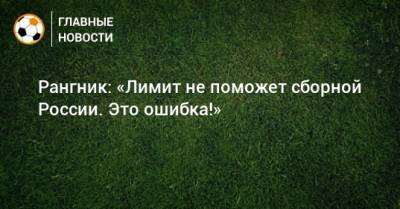 Ральф Рангник - Рангник: «Лимит не поможет сборной России. Это ошибка!» - bombardir.ru - Россия - Англия