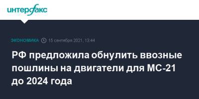 РФ предложила обнулить ввозные пошлины на двигатели для МС-21 до 2024 года - interfax.ru - Москва - Россия