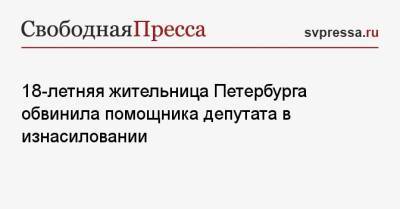 18-летняя жительница Петербурга обвинила помощника депутата в изнасиловании - svpressa.ru - Санкт-Петербург