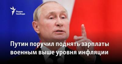 Владимир Путин - Михаил Мишустин - Путин поручил поднять зарплаты военным выше уровня инфляции - svoboda.org - Россия