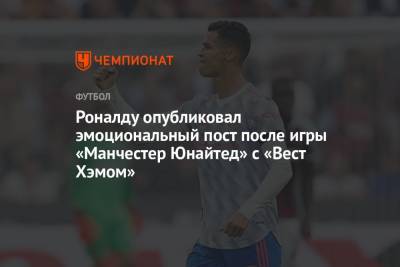 Криштиану Роналду - Роналду опубликовал эмоциональный пост после игры «Манчестер Юнайтед» с «Вест Хэмом» - championat.com - Англия