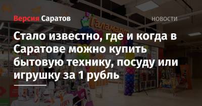 Стало известно, где и когда в Саратове можно купить бытовую технику, посуду или игрушку за 1 рубль - nversia.ru - Саратов