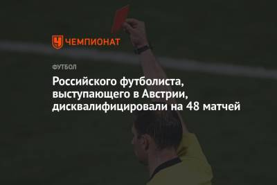Российского футболиста, выступающего в Австрии, дисквалифицировали на 48 матчей - championat.com - Австрия