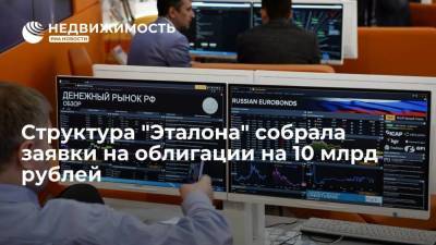 Структура "Эталона" собрала заявки на облигации на 10 млрд рублей - smartmoney.one - Москва