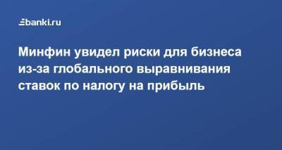 Алексей Сазанов - Минфин увидел риски для бизнеса из-за глобального выравнивания ставок по налогу на прибыль - smartmoney.one - Россия