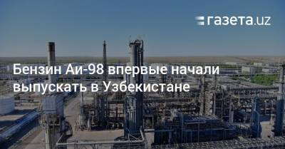 Ая Бензин - Бензин Аи-98 впервые начали выпускать в Узбекистане - gazeta.uz - Узбекистан