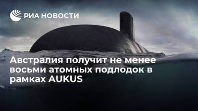 Борис Джонсон - Скотт Моррисон - Джо Байден - Австралия получит не менее восьми атомных подлодок в рамках оборонного альянса AUKUS - ria.ru - Москва - Китай - США - Вашингтон - Англия - Австралия - Франция - Канберра