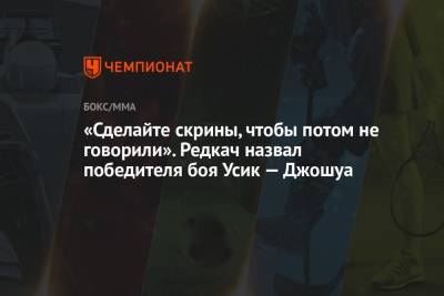 Александр Усик - Иван Редкач - Джошуа Усик - «Сделайте скрины, чтобы потом не говорили». Редкач назвал победителя боя Усик — Джошуа - championat.com - Украина