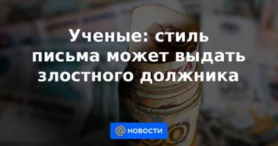 Ученые: стиль письма может выдать злостного должника - news.mail.ru - США