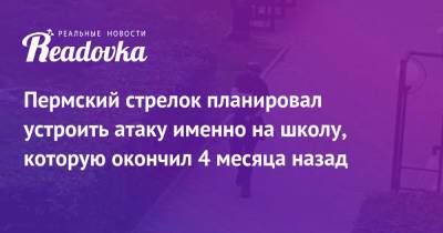 Тимур Бекмансуров - Пермский стрелок планировал устроить атаку именно на школу, которую окончил 4 месяца назад - readovka.ru - Пермь