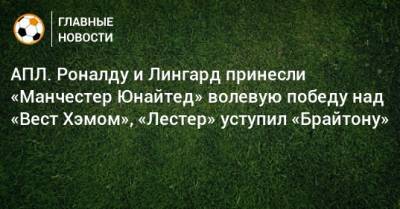 Джесси Лингард - АПЛ. Роналду и Лингард принесли «Манчестер Юнайтед» волевую победу над «Вест Хэмом», «Лестер» уступил «Брайтону» - bombardir.ru - Англия