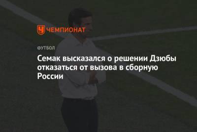 Артем Дзюбы - Сергей Семак - Семак высказался о решении Дзюбы отказаться от вызова в сборную России - championat.com - Россия