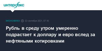Рубль в среду утром умеренно подрастает к доллару и евро вслед за нефтяными котировками - interfax.ru - Москва - США