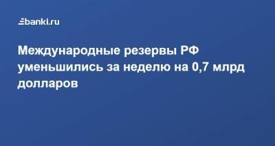 Международные резервы РФ уменьшились за неделю на 0,7 млрд долларов - smartmoney.one - Россия