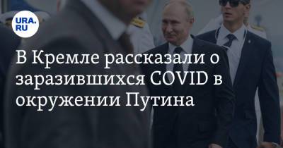 Владимир Путин - Дмитрий Песков - В Кремле рассказали о заразившихся COVID в окружении Путина - ura.news - Россия