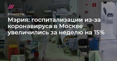 Мэрия: госпитализации из-за коронавируса в Москве увеличились за неделю на 15% - tvrain.ru - Москва - Россия