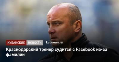 Дмитрий Хохлов - Краснодарский тренер судится с Facebook из-за фамилии - kubnews.ru - Москва - Россия - США - Краснодар - Волгоград