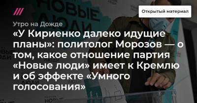 «У Кириенко далеко идущие планы»: политолог Морозов — о том, какое отношение партия «Новые люди» имеет к Кремлю и об эффекте «Умного голосования» - tvrain.ru - Россия
