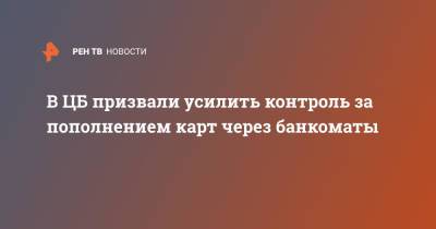 В ЦБ призвали усилить контроль за пополнением карт через банкоматы - ren.tv - Россия