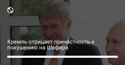 Дмитрий Песков - Игорь Клименко - Кремль отрицает причастность к покушению на Шефира - liga.net - Россия - Украина