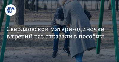 Свердловской матери-одиночке в третий раз отказали в пособии. «Сил больше нет бороться» - ura.news - Россия - Свердловская обл. - Заречный