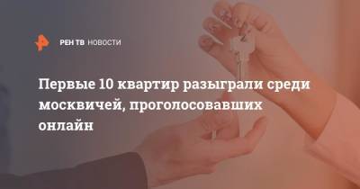 Первые 10 квартир разыграли среди москвичей, проголосовавших онлайн - ren.tv - Москва