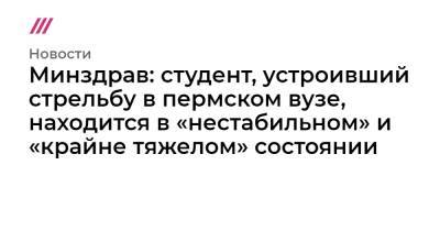 Анастасия Крутень - Минздрав: студент, устроивший стрельбу в пермском вузе, находится в «нестабильном» и «крайне тяжелом» состоянии - tvrain.ru - Пермь