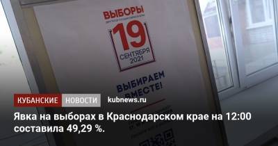 Явка на выборах в Краснодарском крае на 12:00 составила 49,29 %. - kubnews.ru - Краснодарский край