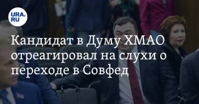 Кандидат в Думу ХМАО отреагировал на слухи о переходе в Совфед - ura.news - Россия - Югра