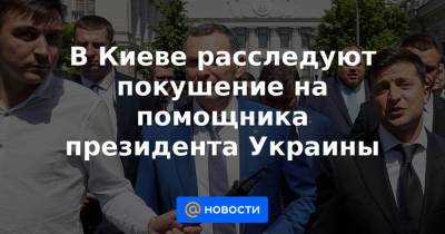 Владимир Зеленский - Сергей Шефир - В Киеве расследуют покушение на помощника президента Украины - news.mail.ru - Украина - Киев - Киевская обл. - Нью-Йорк - с. Лесники, Киевская обл.