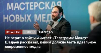 Максут Шадаев - Не верит в сайты и читает «Телеграм»: Максут Шадаев рассказал, каким должно быть идеальное современное медиа - kubnews.ru - Россия - Краснодарский край
