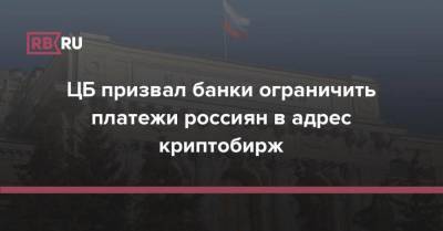 ЦБ призвал банки ограничить платежи россиян в адрес криптобирж - smartmoney.one - Россия