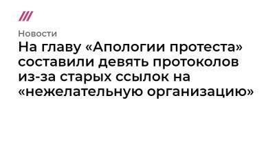 На главу «Апологии протеста» составили девять протоколов из-за старых ссылок на «нежелательную организацию» - tvrain.ru - Россия