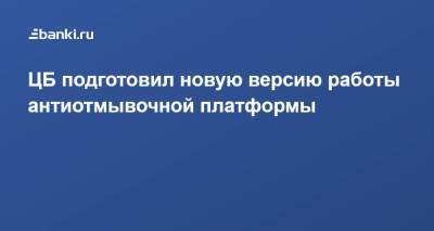 ЦБ подготовил новую версию работы антиотмывочной платформы - smartmoney.one - Россия