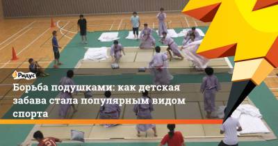 Борьба подушками: как детская забава стала популярным видом спорта - ridus.ru - Япония