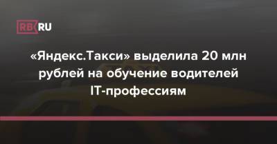«Яндекс.Такси» выделила 20 млн рублей на обучение водителей IT-профессиям - rb.ru