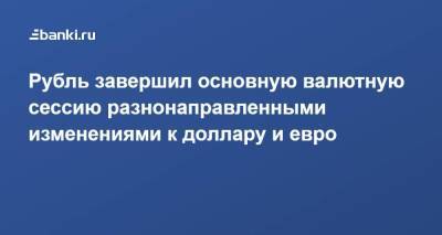 Рубль завершил основную валютную сессию разнонаправленными изменениями к доллару и евро - smartmoney.one
