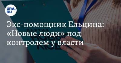 Борис Ельцин - Экс-помощник Ельцина: «Новые люди» под контролем у власти - ura.news - Россия - Того