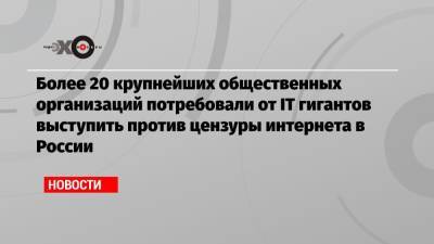 Более 20 крупнейших общественных организаций потребовали от IT гигантов выступить против цензуры интернета в России - echo.msk.ru - Россия - США - Франция - Азербайджан