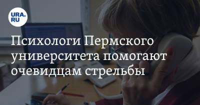 Психологи Пермского университета помогают очевидцам стрельбы - ura.news - Пермь