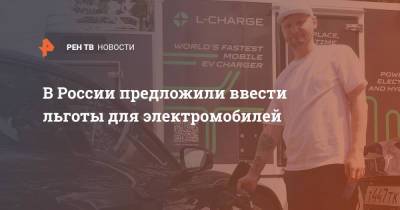 В России предложили ввести льготы для электромобилей - ren.tv - Россия